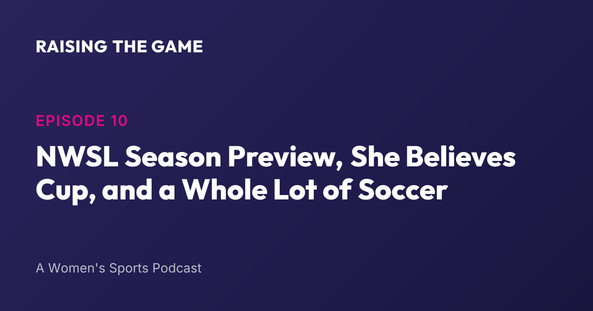 Cover art for Episode 10: NWSL Season Preview, She Believes Cup, and a Whole Lot of Soccer