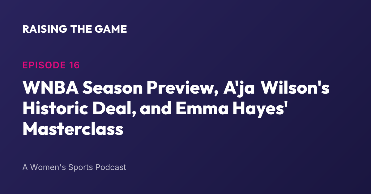 Cover art for Episode 16 - WNBA Season Preview, A'ja Wilson's Historic Deal, and Emma Hayes' Masterclass