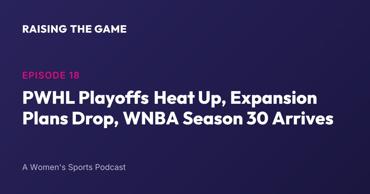 Cover art for Episode 18 - PWHL Playoffs Heat Up, Expansion Plans Drop, WNBA Season 30 Arrives