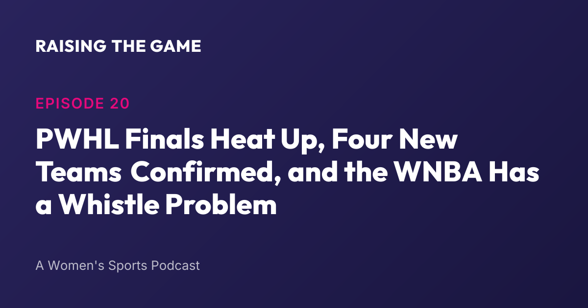 Cover art for Episode 20 - PWHL Finals Heat Up, Four New Teams Confirmed, and the WNBA Has a Whistle Problem