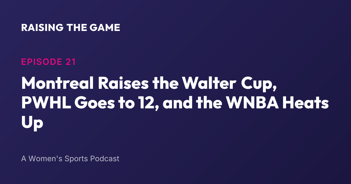 Cover art for Episode 21 - Montreal Raises the Walter Cup, PWHL Goes to 12, and the WNBA Heats Up