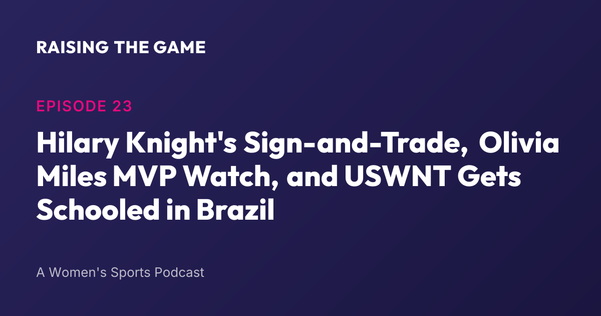 Cover art for Episode 23 - Hilary Knight's Sign-and-Trade, Olivia Miles MVP Watch, and USWNT Gets Schooled in Brazil