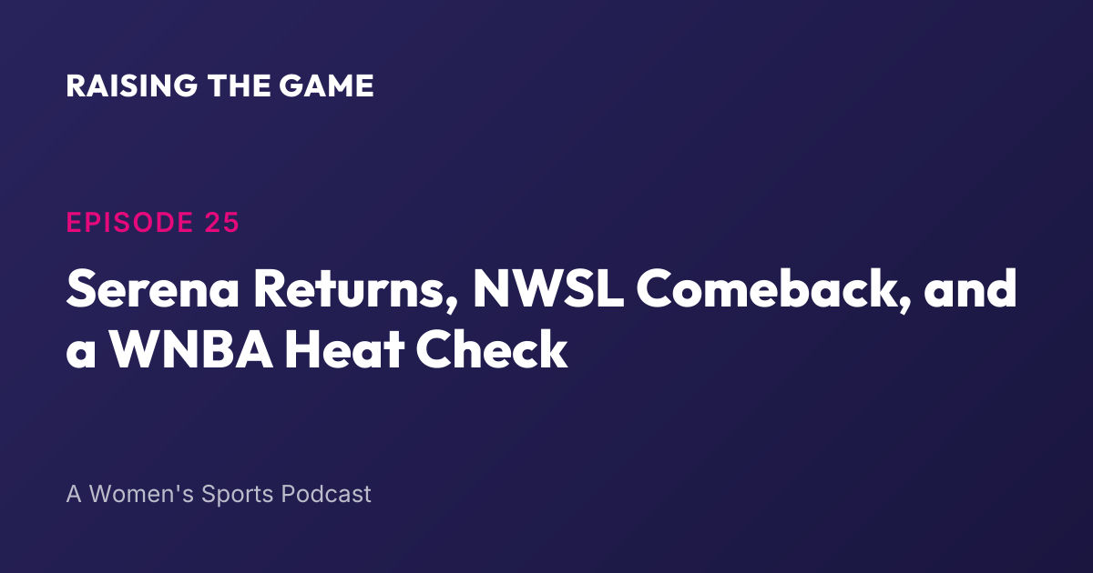 Cover art for Episode 25 - Serena Returns, NWSL Comeback, and a WNBA Heat Check