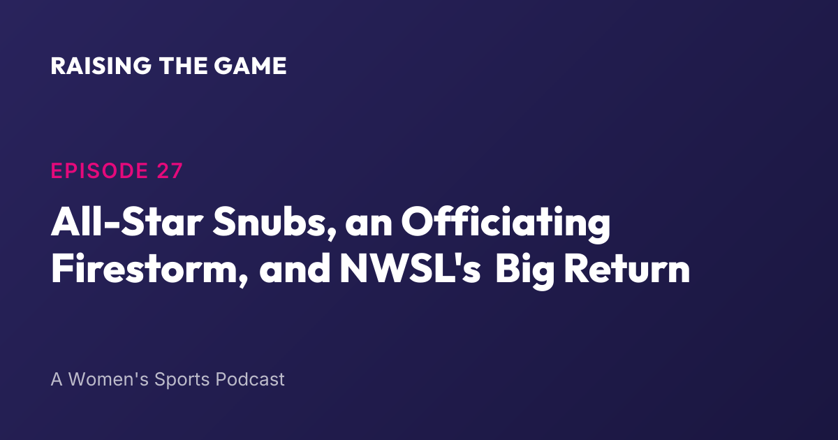 Cover art for Episode 27 - All-Star Snubs, an Officiating Firestorm, and NWSL's Big Return