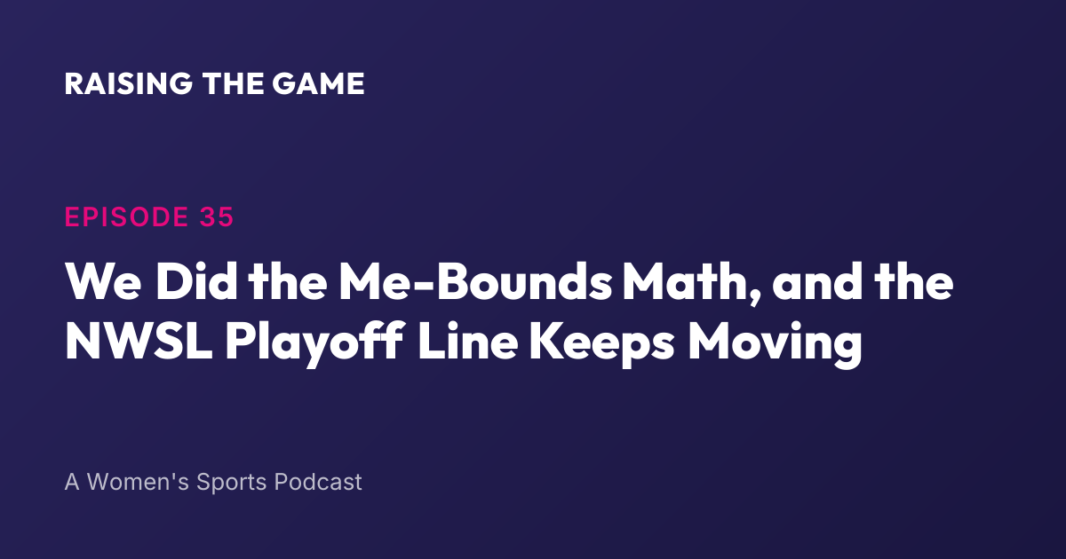 Cover art for Episode 35 - We Did the Me-Bounds Math, and the NWSL Playoff Line Keeps Moving