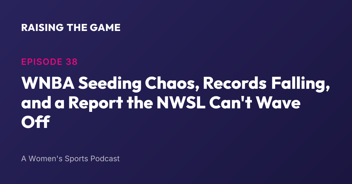 Cover art for Episode 38 - WNBA Seeding Chaos, Records Falling, and a Report the NWSL Can't Wave Off