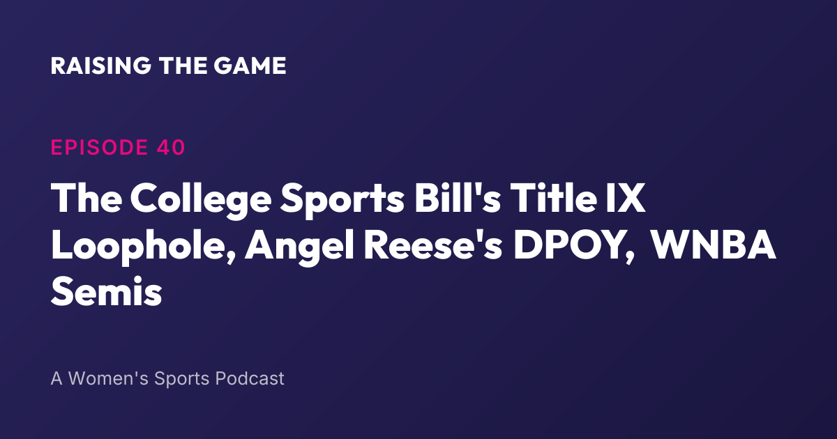 Cover art for Episode 40 - The College Sports Bill's Title IX Loophole, Angel Reese's DPOY, WNBA Semis